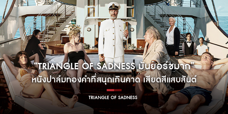 “Triangle of Sadness มันยอร์ชมาก” หนังปาล์มทองคำที่สนุกเกินคาด เสียดสีแสบสันต์ ตลกตั้งแต่ฉากแรกจนฉากสุดท้าย